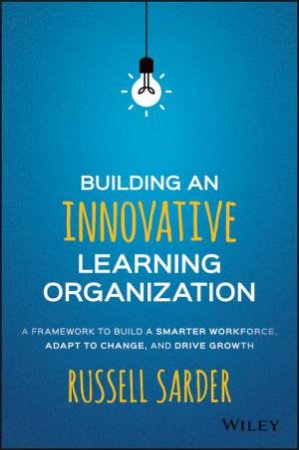 Building an Innovative Learning Organization by Russell Sarder