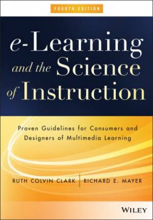 E-learning And The Science Of Instruction by Ruth C. Clark & Richard E. Mayer