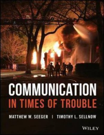 Communication In Times Of Trouble by Matthew W. Seeger & Timothy L. Sellnow