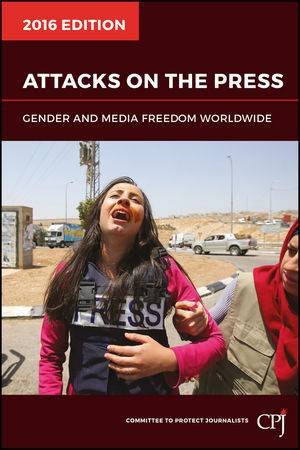 Attacks On The Press: Gender And Journalism On The World's Front Lines by Committee to Protect Journalists (CPJ)