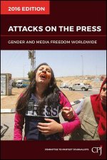 Attacks On The Press Gender And Journalism On The Worlds Front Lines