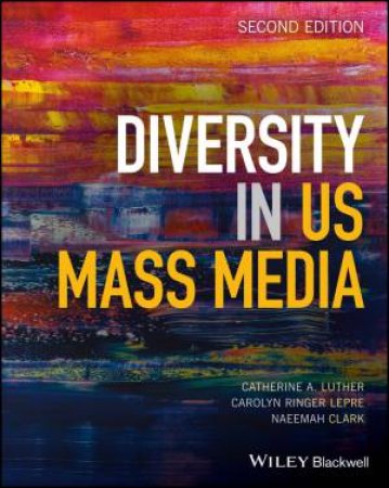 Diversity In US Mass Media 2nd Ed by Catherine A. Luther, Carolyn Ringer Lepre & Naeemah Clark