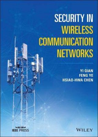 Security In Wireless Communication Networks by Yi Qian & Feng Ye & Hsiao-Hwa Chen