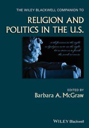 The Wiley Blackwell Companion To Religion And Politics In The U.S. by Barbara A. McGraw