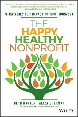 The Happy, Healthy Nonprofit: Strategies for Impact without Burnout by Beth Kanter & Aliza Sherman