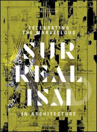 Celebrating the Marvellous: Surrealism In Architecture by Neil Spiller