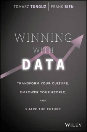 Winning With Data: Transform Your Culture, Empower Your People, And Shape The Future by Tomasz Tunguz & Frank Bien