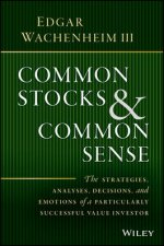 Common Stocks And Common Sense The Strategies Analyses Decisions And Emotions Of A Particularly Successful Value Investor