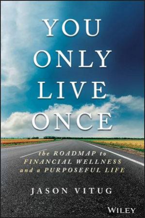 You Only Live Once: The Roadmap To Financial Wellness And A Purposeful Life by Jason Vitug