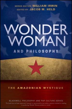 Wonder Woman and Philosophy by Jacob M. Held & William Irwin