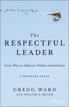 The Respectful Leader: A Little Story About A Big Idea For Your Business by Wiley