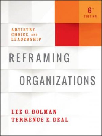 Reframing Organizations by Lee G. Bolman & Terrence E. Deal