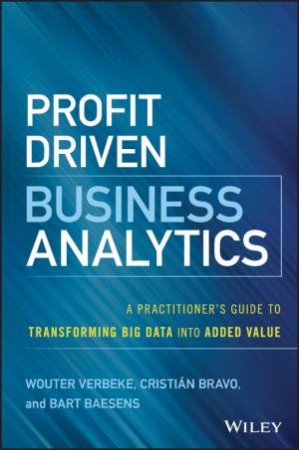 Profit Driven Business Analytics by Wouter Verbeke, Cristian Bravo & Bart Baesens