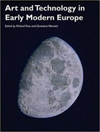 Art And Technology In Early Modern Europe by Richard Taws & Genevieve Warwick