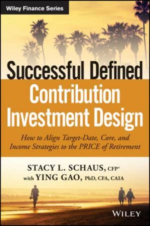 Successful Defined Contribution Investment Design by Stacy L. Schaus & Ying Gao