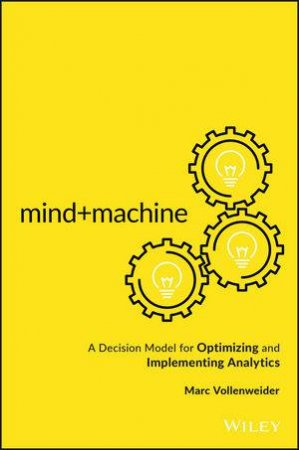 Mind+machine: A decision model for optimizing and implementing analytics by Marc Vollenweider