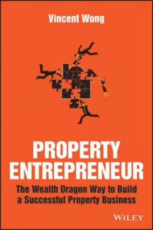 Property Entrepreneur - the Wealth Dragon Way to  Build a Successful Property Business by Vincent Wong