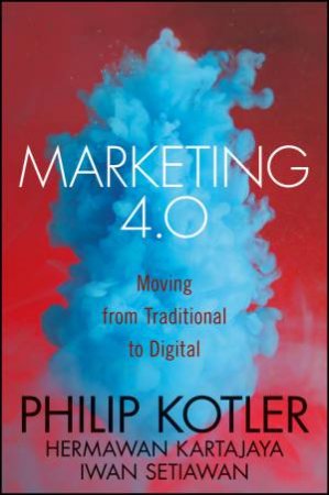 Marketing 4.0: Moving From Traditional To Digital by Philip Kotler, Hermawan Kartajaya, & Iwan Setiawan