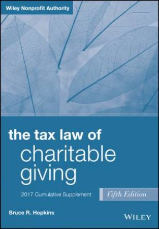 The Tax Law Of Charitable Giving, Fifth Edition 2017 Cumulative Supplement by Bruce R. Hopkins