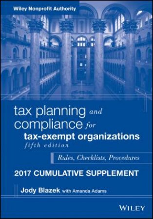 Tax Planning And Compliance For Tax-Exempt Organizations, Fifth Edition 2017 Cumulative Supplement by Jody Blazek & Amanda Adams