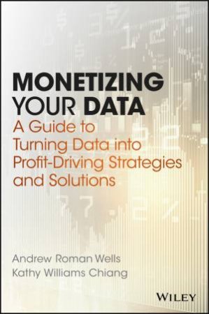 Monetizing Your Data by Andrew Roman Wells & Kathy Williams Chiang