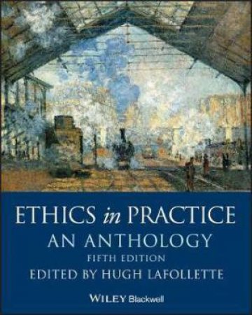 Ethics In Practice by Hugh LaFollette