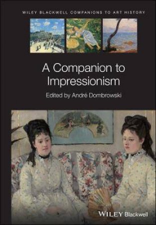 A Companion To Impressionism by Andr Dombrowski & Dana Arnold