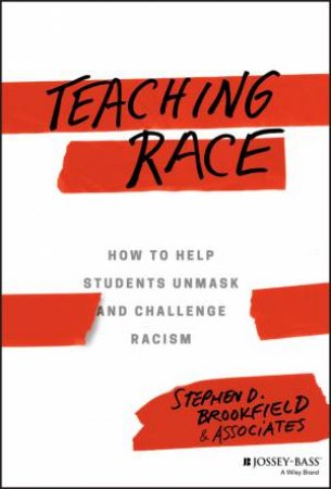 Teaching Race: How To Help Students Unmask And Challenge Racism by Stephen D. Brookfield