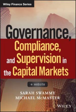 Governance, Compliance, And Supervision In The Capital Markets + Website by Sarah Swammy & Michael McMaster