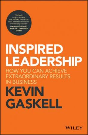 Inspired Leadership: How You Can Achieve Extraordinary Results In Business by Kevin Gaskell