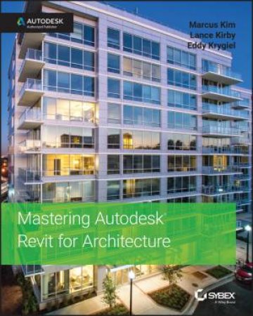 Mastering Autodesk Revit For Architecture by Marcus Kim & Lance Kirby & Eddy Krygiel