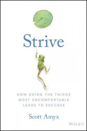 Strive: How Doing The Things Most Uncomfortable Leads To Success by Scott Amyx