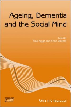 Ageing, Dementia and the Social Mind by Paul Higgs & Chris Gilleard