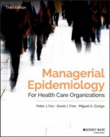 Managerial Epidemiology For Health Care Organizations 3rd Ed by Peter J. Fos, David J. Fine & Miguel A. Zuniga