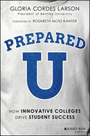 PreparedU: How Innovative Colleges Drive Student Success by Gloria Cordes Larson & Rosabeth Moss Kanter