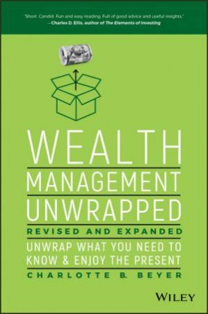 Wealth Management Unwrapped, Revised And Expanded by Charlotte Beyer