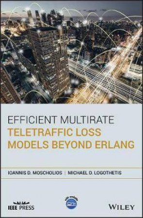 Efficient Multirate Teletraffic Loss Models Beyond Erlang by Ioannis D. Moscholios & Michael D. Logothetis