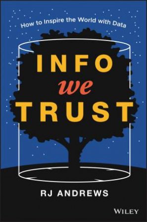 Info We Trust: How To Inspire The World With Data by Rj Andrews