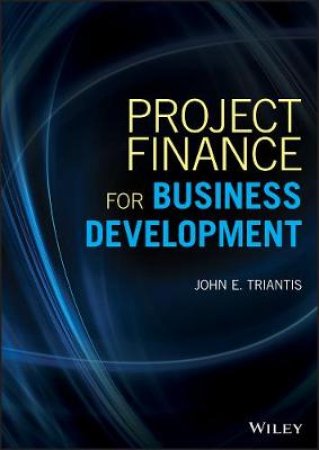 Project Finance for Business Development by John E. Triantis