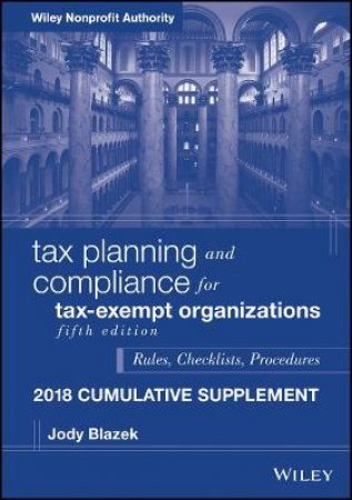 Tax Planning And Compliance For Tax-Exempt Organizations 5th Ed 2018 Cumulative Supplement by Jody Blazek