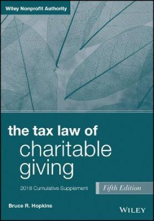 The Tax Law Of Charitable Giving 5th Edition 2018 Cumulative Supplement by Bruce R. Hopkins