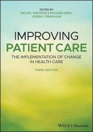 Improving Patient Care by Michel Wensing & Richard Grol & Jeremy Grimshaw