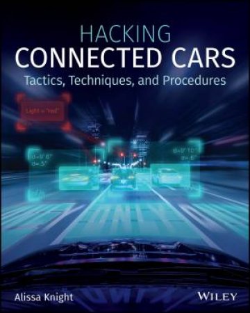 Hacking Connected Cars: Tactics, Techniques, And Procedures by Alissa Knight