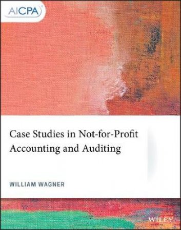 Case Studies In Not-For-Profit Accounting And Auditing by William Wagner