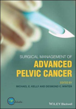 Surgical Management Of Advanced Pelvic Cancer by Desmond Winter & Michael E. Kelly