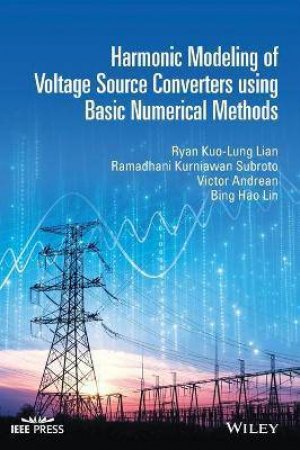 Harmonic Modeling Of Voltage Source Converters Using Basic Numerical Methods by Ryan Kuo-Lung Lian & Ramadhani Kurniawan Subroto & Victor Andrean & Bing Hao Lin