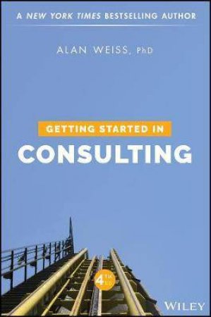 Getting Started In Consulting (4th Ed.) by Alan Weiss