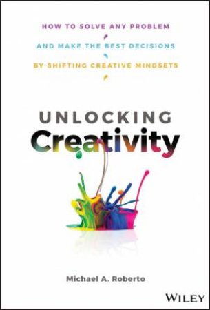 Unlocking Creativity by Michael A. Roberto