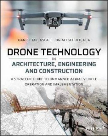 Drone Technology In Architecture, Engineering And Construction by Daniel Tal & Jon Altschuld