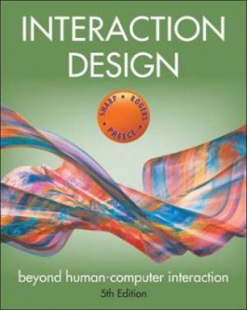 Interaction Design: Beyond Human-Computer Interaction (5th Ed) by Helen Sharp & Jennifer Preece & Yvonne Rogers